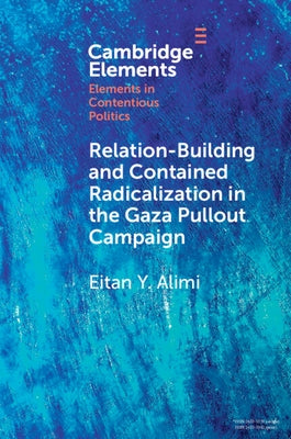 Relation-Building and Contained Radicalization in the Gaza Pullout Campaign by Alimi, Eitan Y.