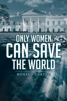 Only Women Can Save the World by Carter, Ronald