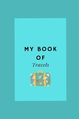 My Book Of Travels by Travel, Wanderlust