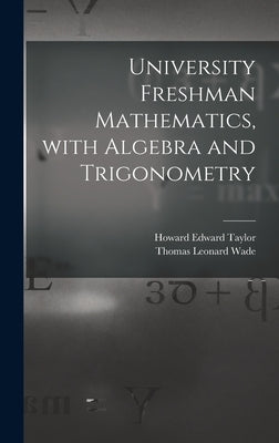 University Freshman Mathematics, With Algebra and Trigonometry by Taylor, Howard Edward 1922-
