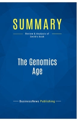 Summary: The Genomics Age: Review and Analysis of Smith's Book by Businessnews Publishing