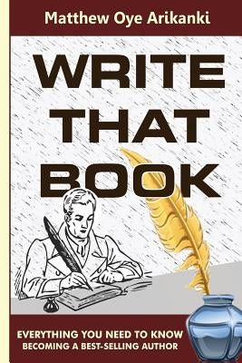 Write That BOOK: becoming a bestselling author by Arikanki, Matthew Oye