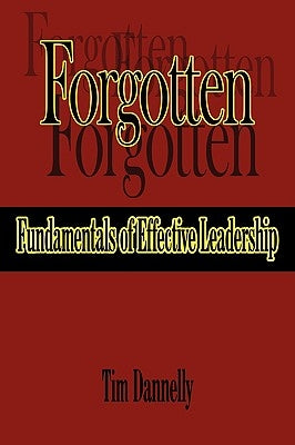 Forgotten Fundamentals of Effective Leadership by Dannelly, Tim