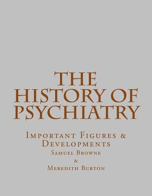 The History of Psychiatry: Important Figures & Developments by Burton, Meredith