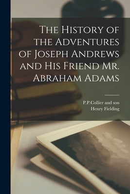 The History of the Adventures of Joseph Andrews and his Friend Mr. Abraham Adams by Fielding, Henry