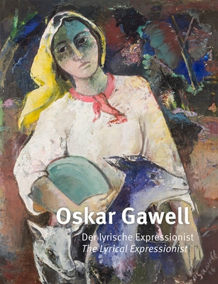 Oskar Gawell: The Lyrical Expressionist by Gawell, Oskar