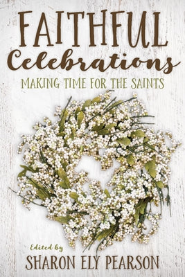 Faithful Celebrations: Making Time for God with the Saints by Pearson, Sharon Ely