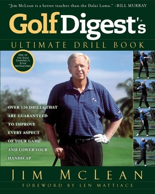 Golf Digest's Ultimate Drill Book: Over 120 Drills That Are Guaranteed to Improve Every Aspect of Your Game and Lower Your Handicap by McLean, Jim