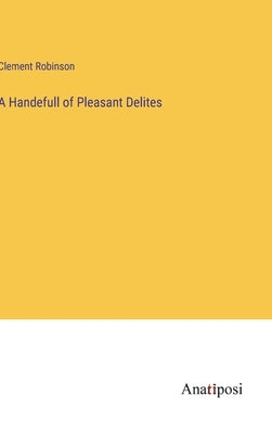 A Handefull of Pleasant Delites by Robinson, Clement