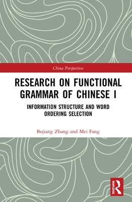 Research on Functional Grammar of Chinese I: Information Structure and Word Ordering Selection by Zhang, Bojiang