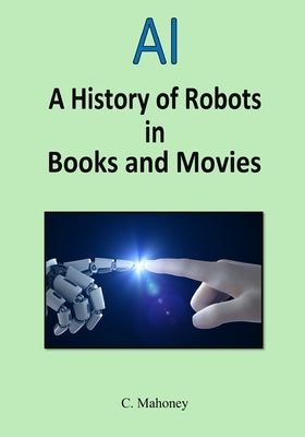 AI - A history of robots in books and movies by Mahoney, C.