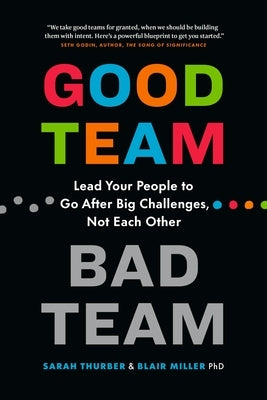 Good Team, Bad Team: Lead Your People to Go After Big Challenges, Not Each Other by Thurber, Sarah