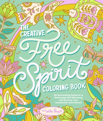The Creative Free Spirit Coloring Book: 60 Enchanting Patterns to Encourage Self-Discovery and Nurture Your Connection with Nature by Beyer, Mara