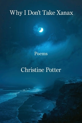 Why I Don't Take Xanax by Potter, Christine