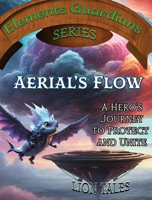 Aerial's Flow: A Hero's Journey to Protect and Unite by Tales, Lion