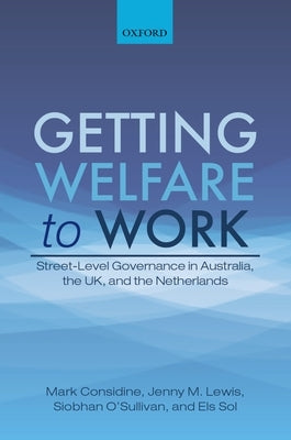 Getting Welfare to Work: Street-Level Governance in Australia, the Uk, and the Netherlands by Considine, Mark