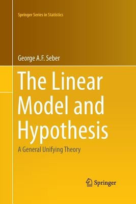 The Linear Model and Hypothesis: A General Unifying Theory by Seber, George