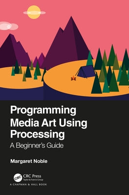 Programming Media Art Using Processing: A Beginner's Guide by Noble, Margaret