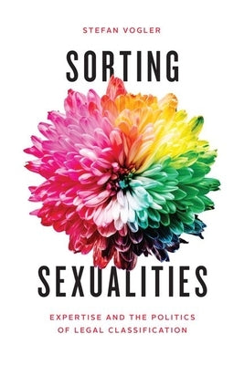Sorting Sexualities: Expertise and the Politics of Legal Classification by Vogler, Stefan