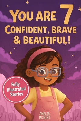 You Are 7 Confident, Brave & Beautiful: 20 Inspiring Stories for 7-Year-Old Girls: Tales About Bravery, Friendship, and Kindness to Instantly Build Co by Bright, Amelia
