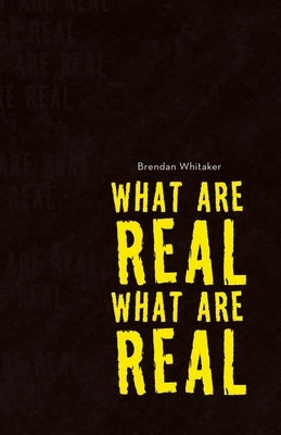 What Are Real What Are Real by Whitaker, Brendan