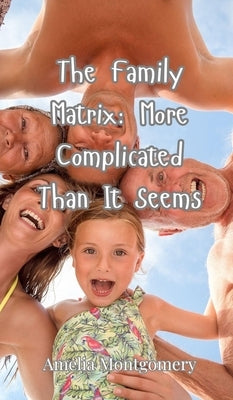 The Family Matrix: More Complicated Than It Seems by Montgomery, Amelia