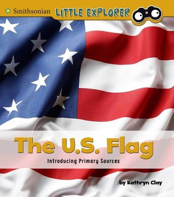 The U.S. Flag: Introducing Primary Sources by Clay, Kathryn