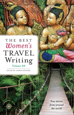 The Best Women's Travel Writing, Volume 10: True Stories from Around the World by Spalding, Lavinia