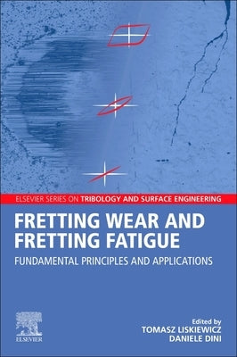 Fretting Wear and Fretting Fatigue: Fundamental Principles and Applications by Liskiewicz, Tomasz