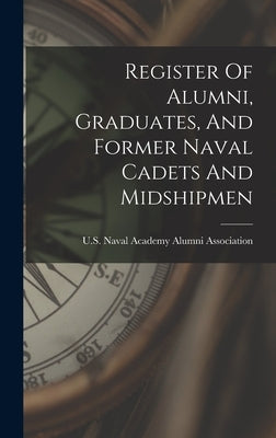Register Of Alumni, Graduates, And Former Naval Cadets And Midshipmen by U S Naval Academy Alumni Association