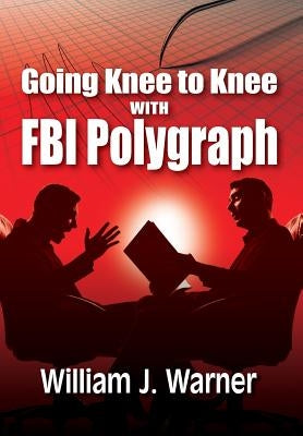 Going Knee to Knee with FBI Polygraph by Warner, William J.