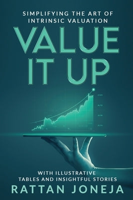 Value It Up: Simplifying the Art of Intrinsic Valuation by Rattan Joneja