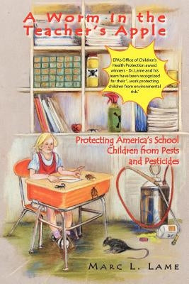 A Worm in the Teacher's Apple: Protecting America's School Children from Pests and Pesticides by Lame, Marc C.