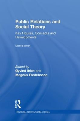 Public Relations and Social Theory: Key Figures, Concepts and Developments by Ihlen, Øyvind