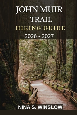 John Muir Trail Hiking Guide 2026 - 2027: Epic Alpine Passes, Remote Wilderness, Crystal Lakes, and a Legendary Journey Through California's High Sier by S. Winslow, Nina