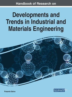 Handbook of Research on Developments and Trends in Industrial and Materials Engineering by Sahoo, Prasanta