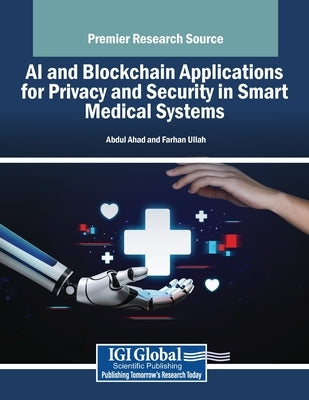 AI and Blockchain Applications for Privacy and Security in Smart Medical Systems by Ahad, Abdul