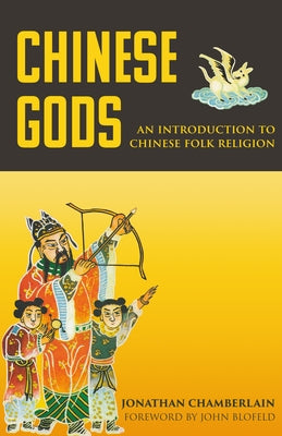 Chinese Gods: An Introduction to Chinese Folk Religion by Chamberlain, Jonathan