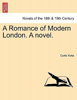 A Romance of Modern London. a Novel. by Yorke, Curtis