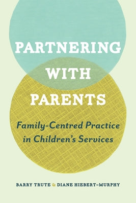 Partnering with Parents: Family-Centred Practice in Children's Services by Trute, Barry