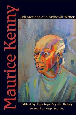 Maurice Kenny: Celebrations of a Mohawk Writer by Kelsey, Penelope Myrtle