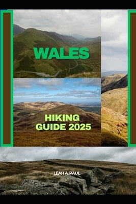 Wales Hiking Guide 2025 by A. Paul, Leah