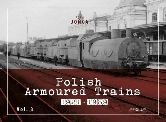 Polish Armoured Trains 1921-1939 Vol. 3 by Jońca, Adam