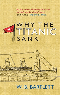 Why the Titanic Sank by Bartlett, W. B.