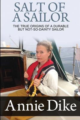 Salt of a Sailor: The true origins of a durable, but not-so-dainty sailor by Dike, Annie