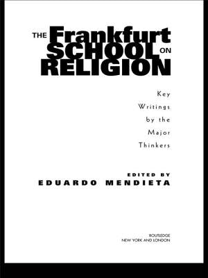 The Frankfurt School on Religion: Key Writings by the Major Thinkers by Mendieta, Eduardo