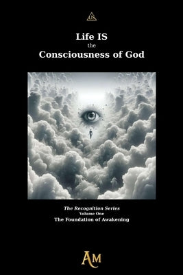 Life IS the Consciousness of God: The Foundation of Awakening by Mosley, Arthur C., Sr.