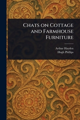 Chats on Cottage and Farmhouse Furniture by Hayden, Arthur