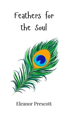 Feathers for the Soul by Prescott, Eleanor