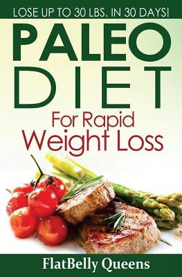 Paleo Diet For Rapid Weight Loss: Lose Up to 30 Pounds in 30 Days by Queens, Flatbelly